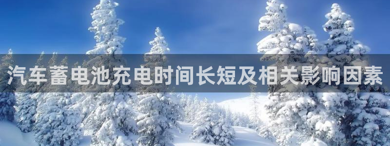 优发国际登录r8：汽车蓄电池充电时间长短及相关影响因素